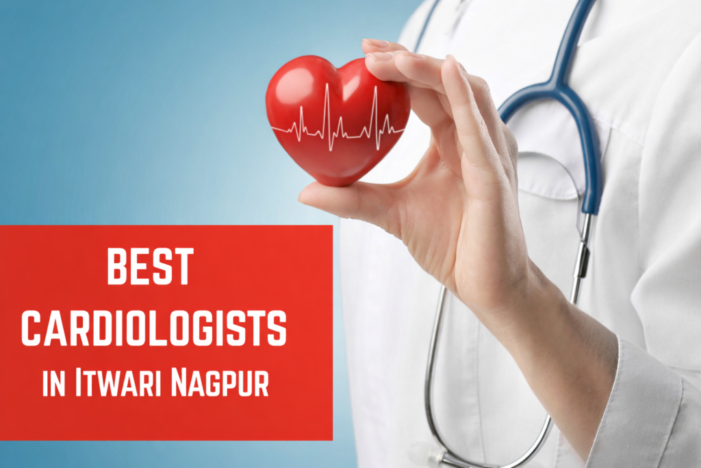 Best Cardiologist In Itwari Nagpur